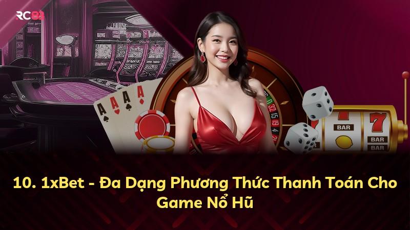 10. 1xBet - Đa Dạng Phương Thức Thanh Toán Cho Game Nổ Hũ