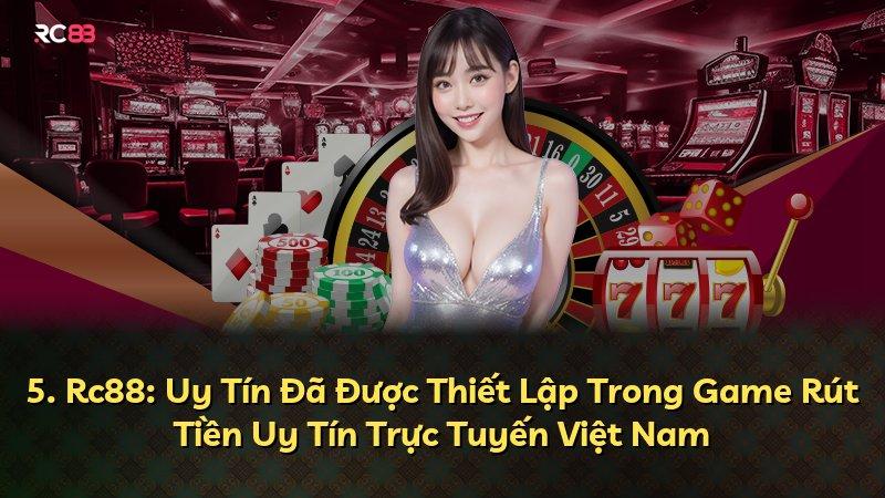 5. Rc88: Uy Tín Đã Được Thiết Lập Trong Game Rút Tiền Uy Tín Trực Tuyến Việt Nam