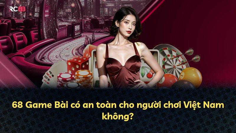 68 Game Bài có an toàn cho người chơi Việt Nam không?