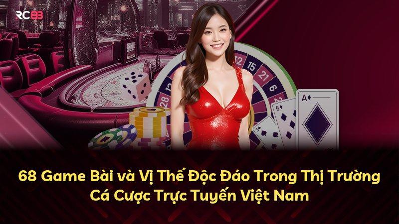 68 Game Bài và Vị Thế Độc Đáo Trong Thị Trường Cá Cược Trực Tuyến Việt Nam