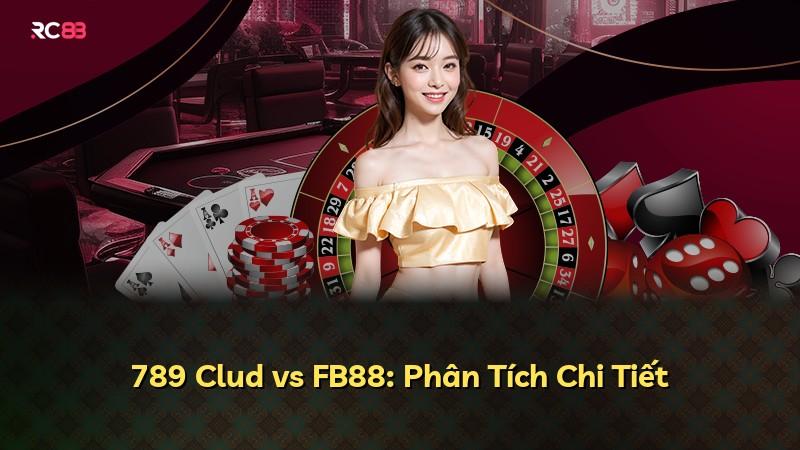 789 Clud vs FB88: Phân Tích Chi Tiết