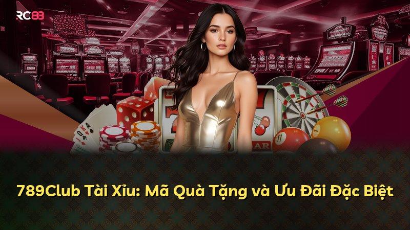 789Club Tài Xỉu: Mã Quà Tặng và Ưu Đãi Đặc Biệt