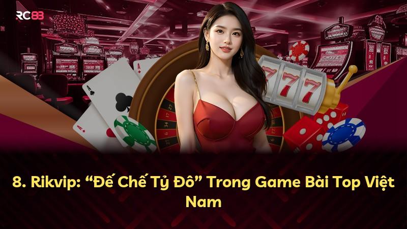 8. Rikvip: “Đế Chế Tỷ Đô” Trong Game Bài Top Việt Nam