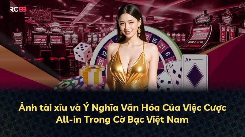 Ảnh tài xỉu và Ý Nghĩa Văn Hóa Của Việc Cược All-in Trong Cờ Bạc Việt Nam