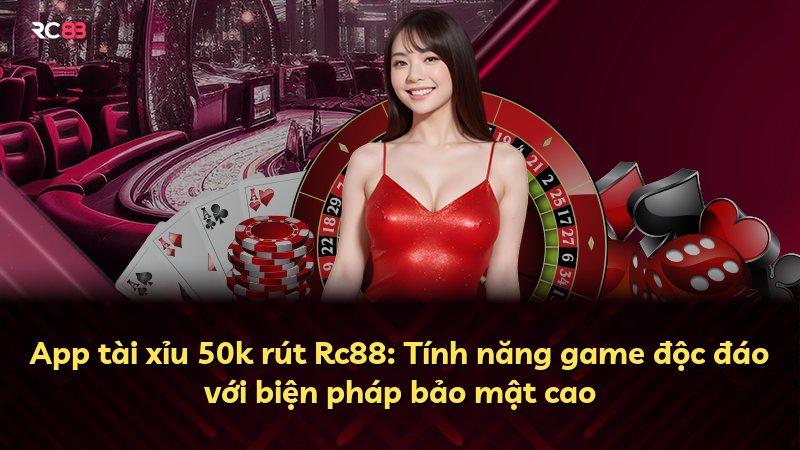 App tài xỉu 50k rút Rc88: Tính năng game độc đáo với biện pháp bảo mật cao