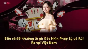Bắn cá đổi thưởng là gì: Góc Nhìn Pháp Lý và Rủi Ro tại Việt Nam