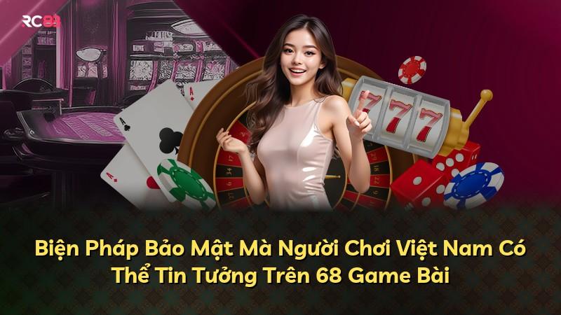 Biện Pháp Bảo Mật Mà Người Chơi Việt Nam Có Thể Tin Tưởng Trên 68 Game Bài
