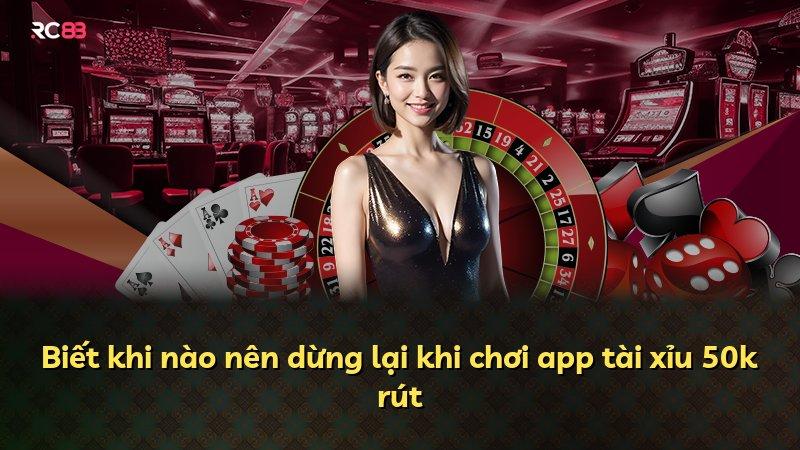 Biết khi nào nên dừng lại khi chơi app tài xỉu 50k rút