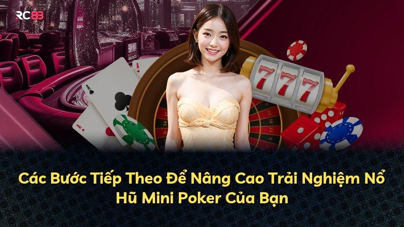 Các Bước Tiếp Theo Để Nâng Cao Trải Nghiệm Nổ Hũ Mini Poker Của Bạn