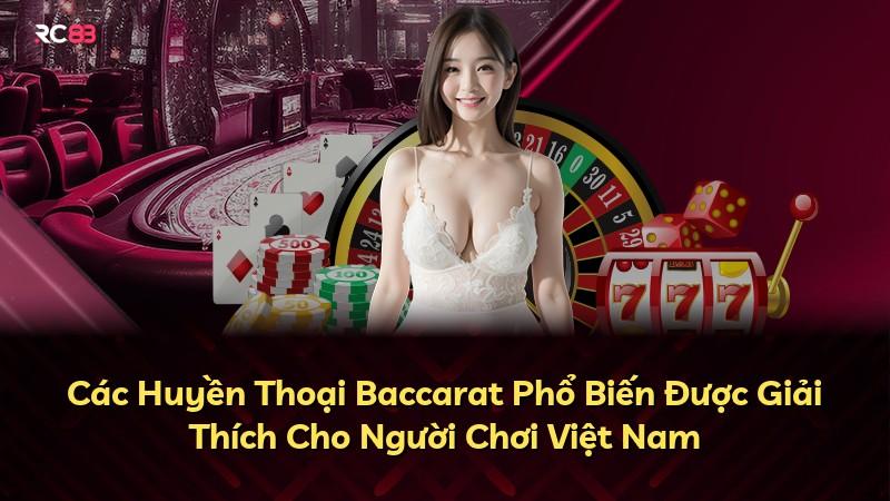 Các Huyền Thoại Baccarat Phổ Biến Được Giải Thích Cho Người Chơi Việt Nam