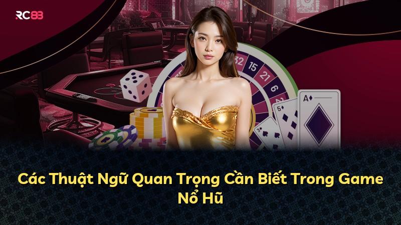 Các Thuật Ngữ Quan Trọng Cần Biết Trong Game Nổ Hũ