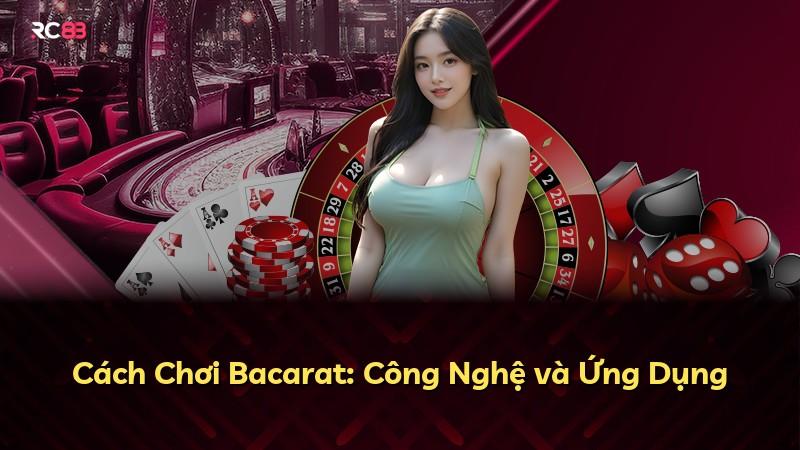 Cách Chơi Bacarat: Công Nghệ và Ứng Dụng