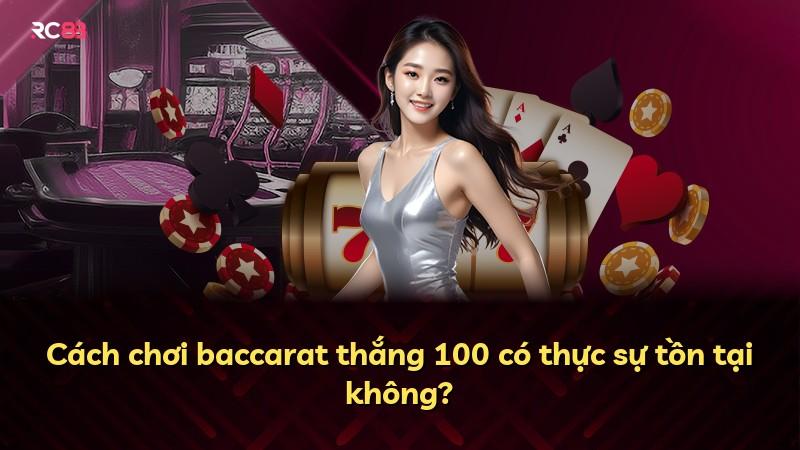 Cách chơi baccarat thắng 100 có thực sự tồn tại không?