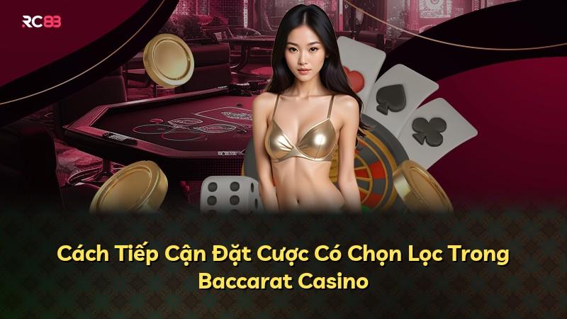 Cách Tiếp Cận Đặt Cược Có Chọn Lọc Trong Baccarat Casino