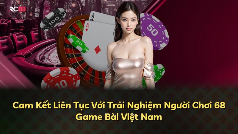 Cam Kết Liên Tục Với Trải Nghiệm Người Chơi 68 Game Bài Việt Nam