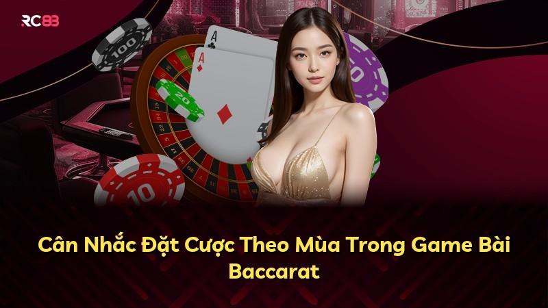 Cân Nhắc Đặt Cược Theo Mùa Trong Game Bài Baccarat