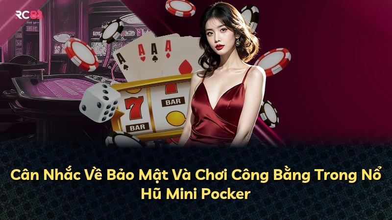 Cân Nhắc Về Bảo Mật Và Chơi Công Bằng Trong Nổ Hũ Mini Pocker