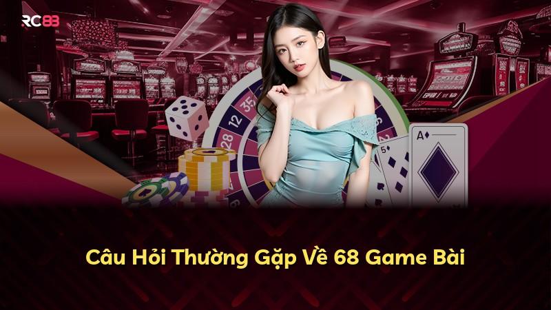 Câu Hỏi Thường Gặp Về 68 Game Bài