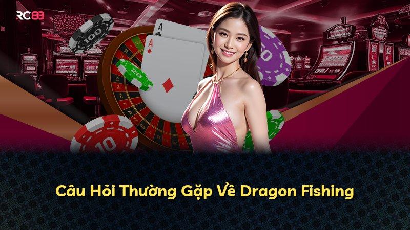 Câu Hỏi Thường Gặp Về Dragon Fishing