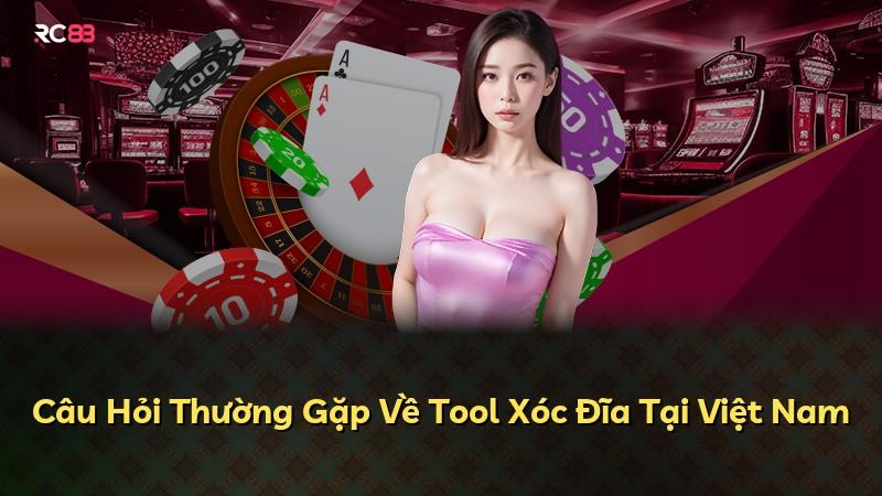 Câu Hỏi Thường Gặp Về Tool Xóc Đĩa Tại Việt Nam