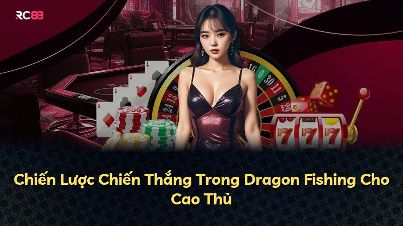 Chiến Lược Chiến Thắng Trong Dragon Fishing Cho Cao Thủ