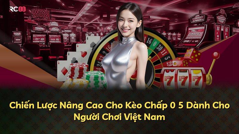 Chiến Lược Nâng Cao Cho Kèo Chấp 0 5 Dành Cho Người Chơi Việt Nam