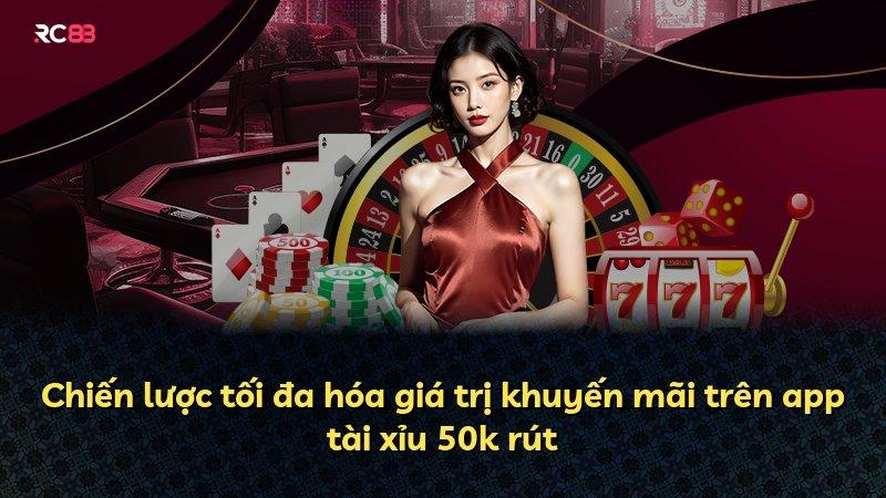 Chiến lược tối đa hóa giá trị khuyến mãi trên app tài xỉu 50k rút