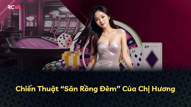 Chiến Thuật “Săn Rồng Đêm” Của Chị Hương