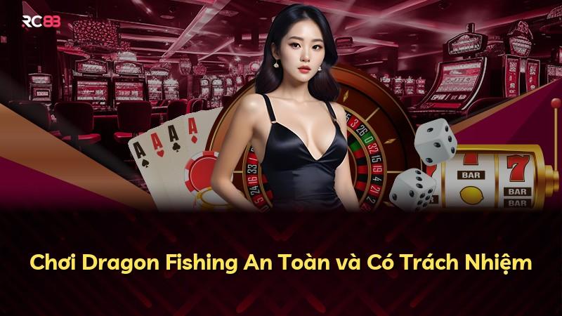 Chơi Dragon Fishing An Toàn và Có Trách Nhiệm