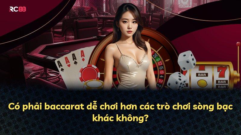 Có phải baccarat dễ chơi hơn các trò chơi sòng bạc khác không?