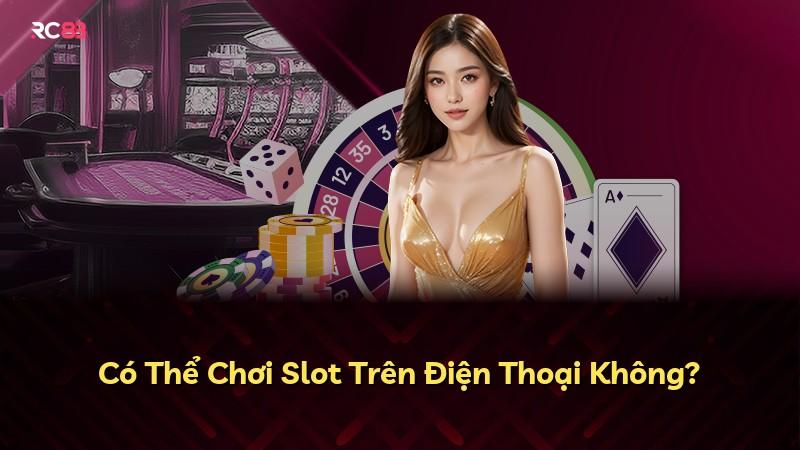 Có Thể Chơi Slot Trên Điện Thoại Không?