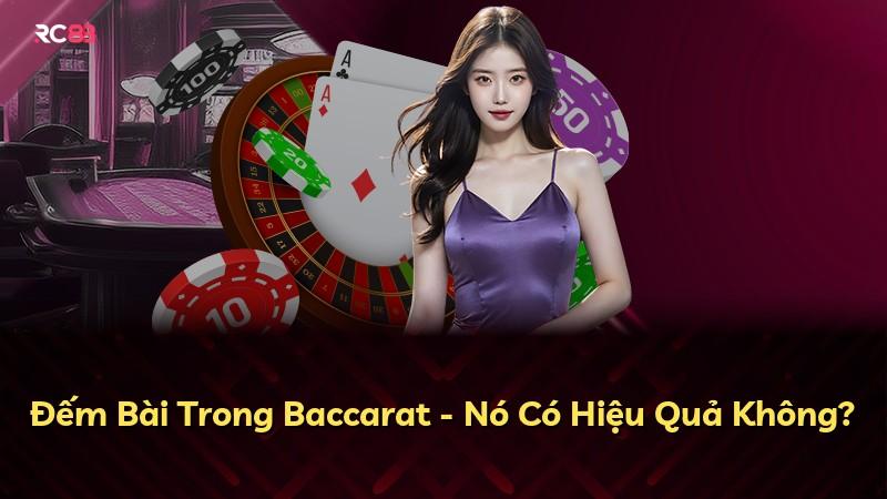 Đếm Bài Trong Baccarat - Nó Có Hiệu Quả Không?