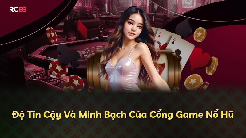 Độ Tin Cậy Và Minh Bạch Của Cổng Game Nổ Hũ