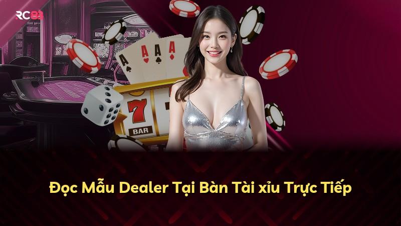 Đọc Mẫu Dealer Tại Bàn Tài xỉu Trực Tiếp
