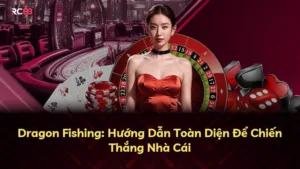 Dragon Fishing: Hướng Dẫn Toàn Diện Để Chiến Thắng Nhà Cái