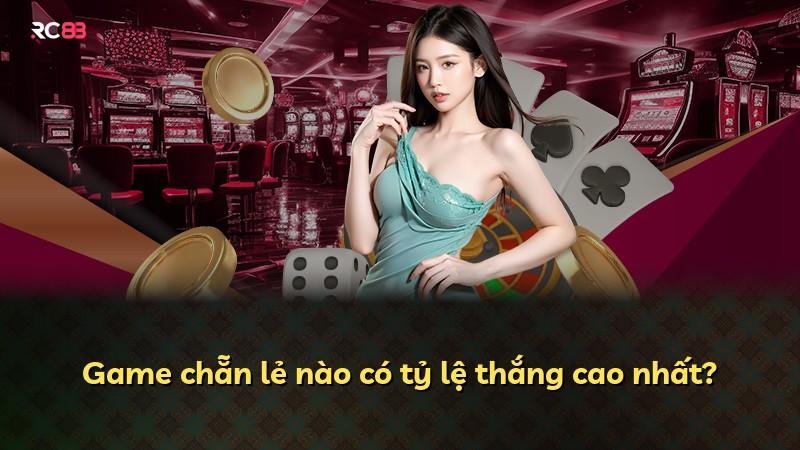 Game chẵn lẻ nào có tỷ lệ thắng cao nhất?