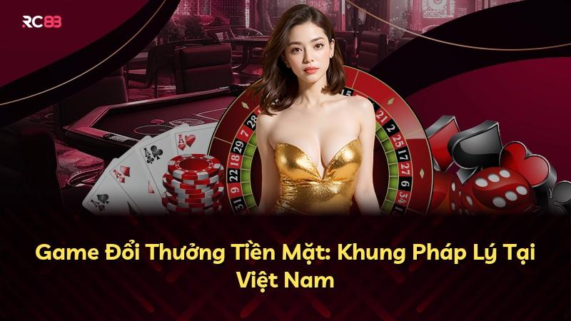 Game Đổi Thưởng Tiền Mặt: Khung Pháp Lý Tại Việt Nam