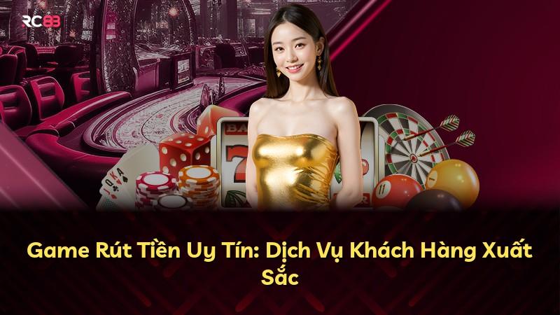 Game Rút Tiền Uy Tín: Dịch Vụ Khách Hàng Xuất Sắc