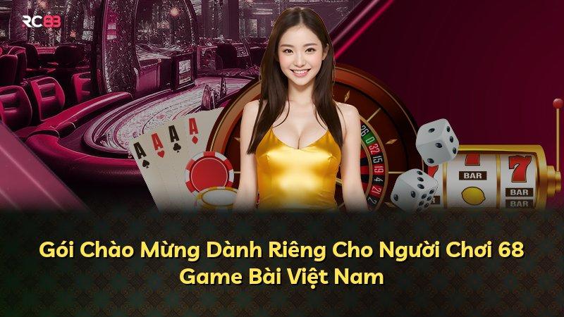 Gói Chào Mừng Dành Riêng Cho Người Chơi 68 Game Bài Việt Nam