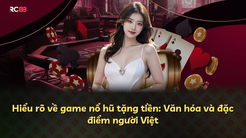 Hiểu rõ về game nổ hũ tặng tiền: Văn hóa và đặc điểm người Việt