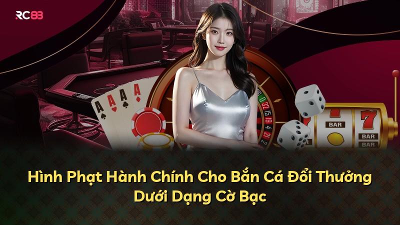 Hình Phạt Hành Chính Cho Bắn Cá Đổi Thưởng Dưới Dạng Cờ Bạc