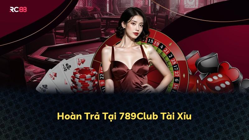 Hoàn Trả Tại 789Club Tài Xỉu