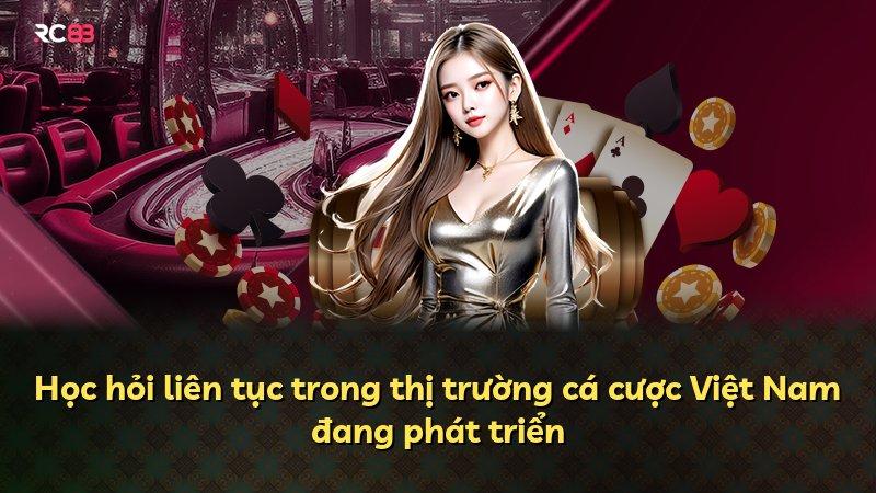 Học hỏi liên tục trong thị trường cá cược Việt Nam đang phát triển