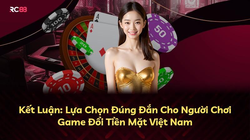 Kết Luận: Lựa Chọn Đúng Đắn Cho Người Chơi Game Đổi Tiền Mặt Việt Nam