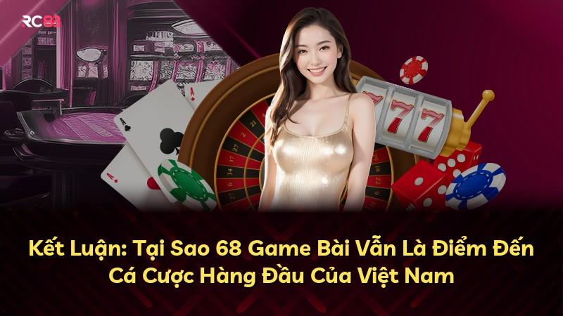 Kết Luận: Tại Sao 68 Game Bài Vẫn Là Điểm Đến Cá Cược Hàng Đầu Của Việt Nam