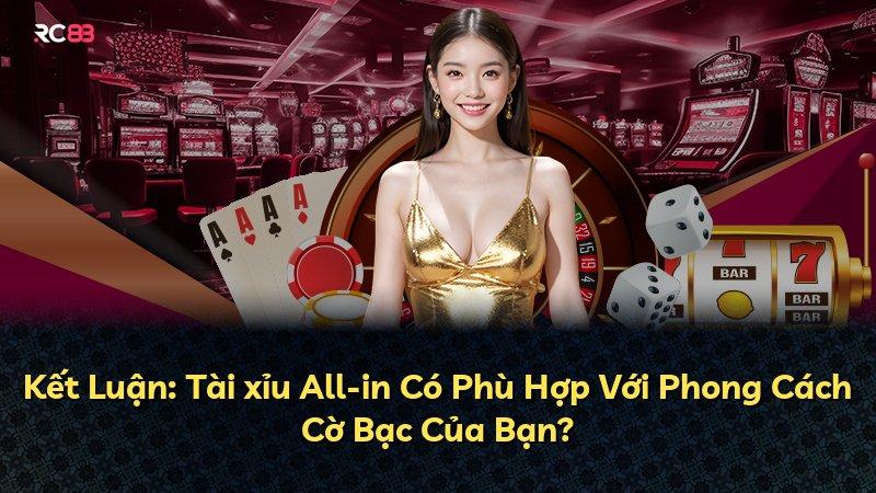 Kết Luận: Tài xỉu All-in Có Phù Hợp Với Phong Cách Cờ Bạc Của Bạn?