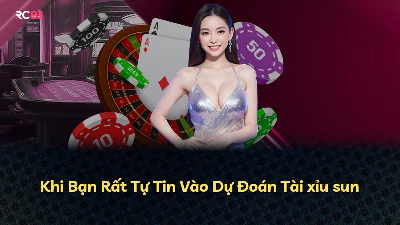 Khi Bạn Rất Tự Tin Vào Dự Đoán Tài xỉu sun