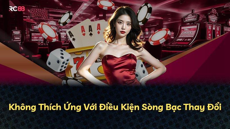 Không Thích Ứng Với Điều Kiện Sòng Bạc Thay Đổi