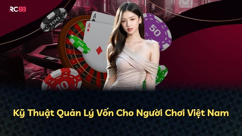 Kỹ Thuật Quản Lý Vốn Cho Người Chơi Việt Nam