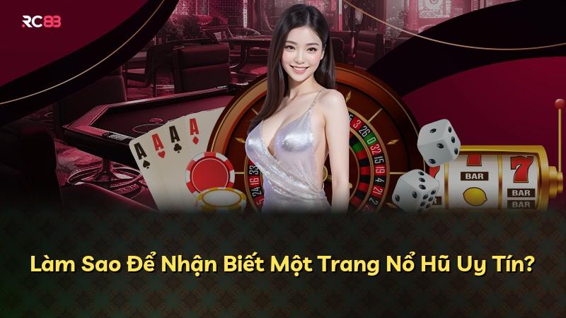 Làm Sao Để Nhận Biết Một Trang Nổ Hũ Uy Tín?